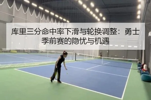 库里三分命中率下滑与轮换调整：勇士季前赛的隐忧与机遇