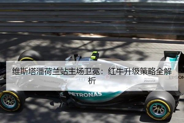 维斯塔潘荷兰站主场卫冕：红牛升级策略全解析