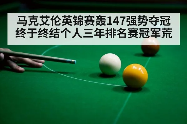 马克艾伦英锦赛轰147强势夺冠终于终结个人三年排名赛冠军荒
