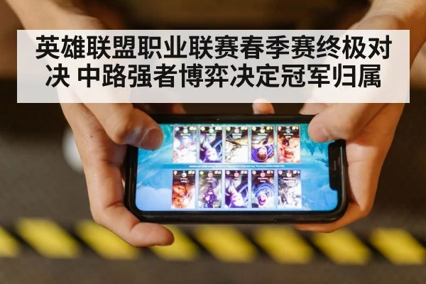 英雄联盟职业联赛春季赛终极对决 中路强者博弈决定冠军归属