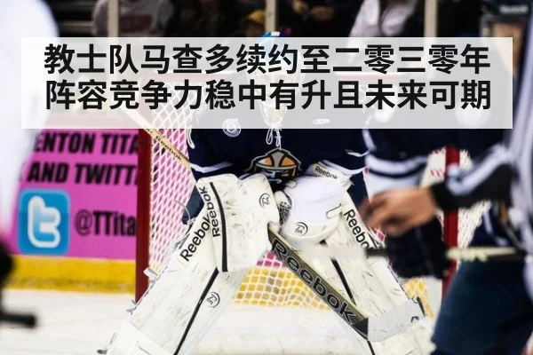 教士队马查多续约至二零三零年阵容竞争力稳中有升且未来可期